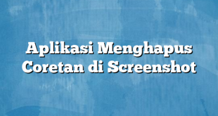 Aplikasi Menghapus Coretan di Screenshot