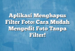 Aplikasi Menghapus Filter Foto: Cara Mudah Mengedit Foto Tanpa Filter!