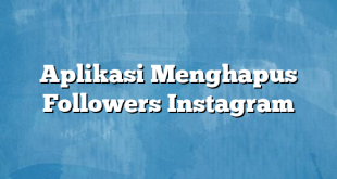 Aplikasi Menghapus Followers Instagram