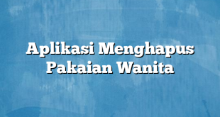 Aplikasi Menghapus Pakaian Wanita