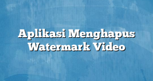 Aplikasi Menghapus Watermark Video