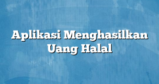 Aplikasi Menghasilkan Uang Halal