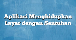 Aplikasi Menghidupkan Layar dengan Sentuhan