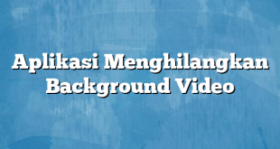 Aplikasi Menghilangkan Background Video