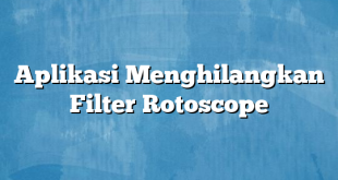 Aplikasi Menghilangkan Filter Rotoscope