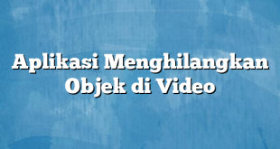 Aplikasi Menghilangkan Objek di Video