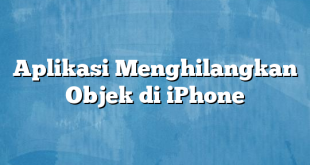 Aplikasi Menghilangkan Objek di iPhone