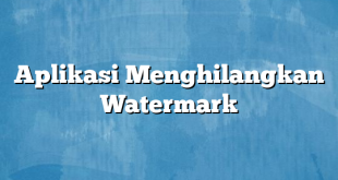 Aplikasi Menghilangkan Watermark