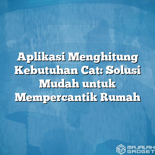 Aplikasi Menghitung Kebutuhan Cat: Solusi Mudah untuk Mempercantik ...