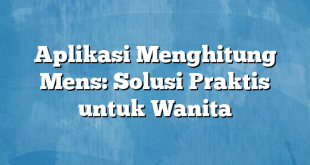 Aplikasi Menghitung Mens: Solusi Praktis untuk Wanita