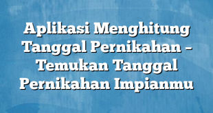 Aplikasi Menghitung Tanggal Pernikahan – Temukan Tanggal Pernikahan Impianmu