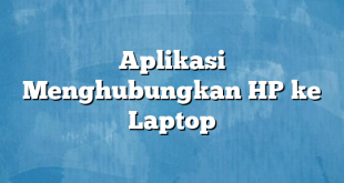 Aplikasi Menghubungkan HP ke Laptop