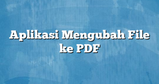 Aplikasi Mengubah File ke PDF