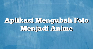 Aplikasi Mengubah Foto Menjadi Anime