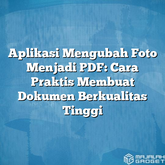 Aplikasi Mengubah Foto Menjadi PDF: Cara Praktis Membuat Dokumen ...