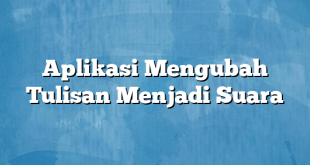 Aplikasi Mengubah Tulisan Menjadi Suara