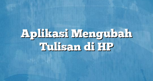 Aplikasi Mengubah Tulisan di HP