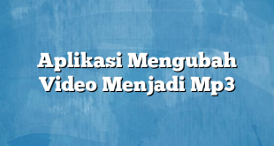 Aplikasi Mengubah Video Menjadi Mp3