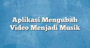 Aplikasi Mengubah Video Menjadi Musik