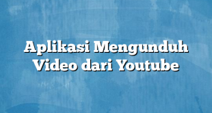 Aplikasi Mengunduh Video dari Youtube