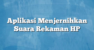 Aplikasi Menjernihkan Suara Rekaman HP