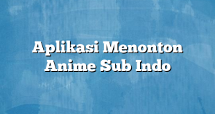 Aplikasi Menonton Anime Sub Indo