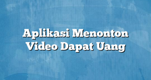 Aplikasi Menonton Video Dapat Uang