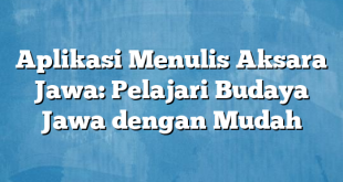 Aplikasi Menulis Aksara Jawa: Pelajari Budaya Jawa dengan Mudah