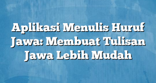 Aplikasi Menulis Huruf Jawa: Membuat Tulisan Jawa Lebih Mudah