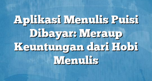 Aplikasi Menulis Puisi Dibayar: Meraup Keuntungan dari Hobi Menulis