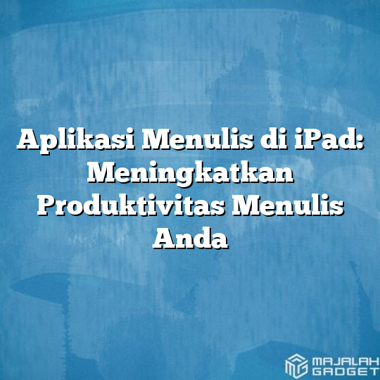 Aplikasi Menulis Di IPad: Meningkatkan Produktivitas Menulis Anda ...