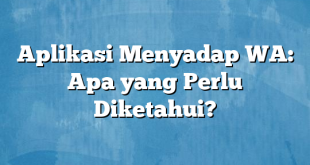 Aplikasi Menyadap WA: Apa yang Perlu Diketahui?