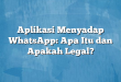 Aplikasi Menyadap WhatsApp: Apa Itu dan Apakah Legal?