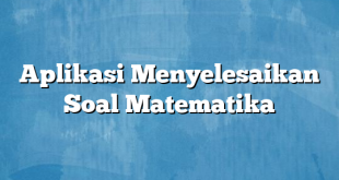 Aplikasi Menyelesaikan Soal Matematika