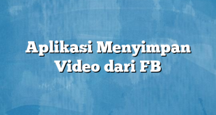 Aplikasi Menyimpan Video dari FB