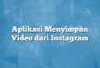 Aplikasi Menyimpan Video dari Instagram