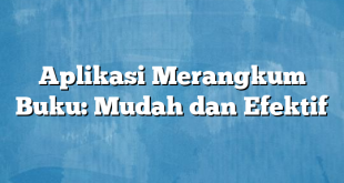 Aplikasi Merangkum Buku: Mudah dan Efektif