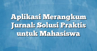 Aplikasi Merangkum Jurnal: Solusi Praktis untuk Mahasiswa