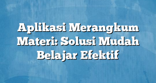 Aplikasi Merangkum Materi: Solusi Mudah Belajar Efektif