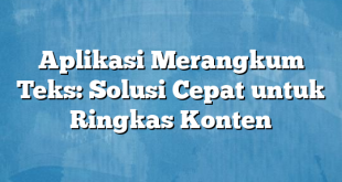 Aplikasi Merangkum Teks: Solusi Cepat untuk Ringkas Konten