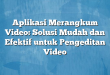 Aplikasi Merangkum Video: Solusi Mudah dan Efektif untuk Pengeditan Video