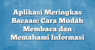 Aplikasi Meringkas Bacaan: Cara Mudah Membaca dan Memahami Informasi