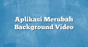 Aplikasi Merubah Background Video