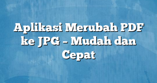 Aplikasi Merubah PDF ke JPG – Mudah dan Cepat