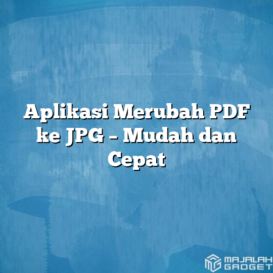 Aplikasi Merubah PDF Ke JPG - Mudah Dan Cepat - Majalah Gadget