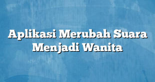 Aplikasi Merubah Suara Menjadi Wanita