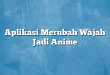 Aplikasi Merubah Wajah Jadi Anime