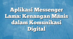 Aplikasi Messenger Lama: Kenangan Manis dalam Komunikasi Digital