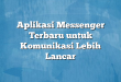 Aplikasi Messenger Terbaru untuk Komunikasi Lebih Lancar