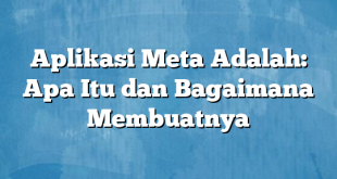 Aplikasi Meta Adalah: Apa Itu dan Bagaimana Membuatnya